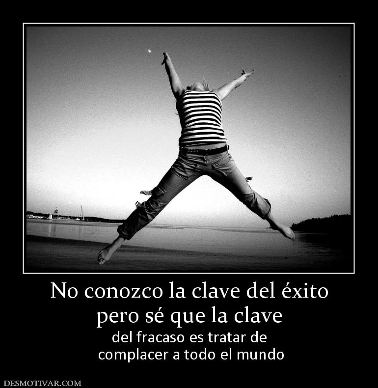 No conozco la clave del éxito pero sé que la clave del fracaso es tratar de  complacer a todo el mundo