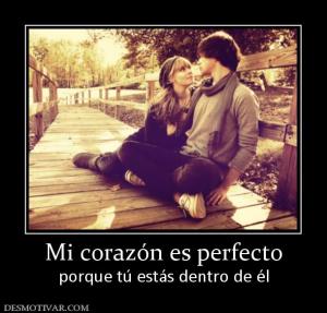 Mi corazón es perfecto porque tú estás dentro de él