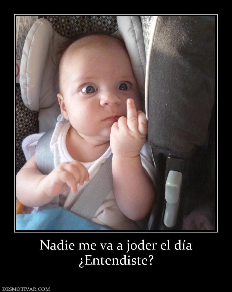 Desmotivaciones Nadie me va a joder el día ¿Entendiste?
