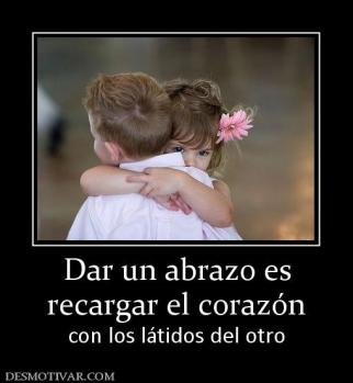 Dar un abrazo es recargar el corazón con los látidos del otro