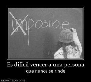 Es difícil vencer a una persona que nunca se rinde