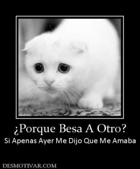 ¿Porque Besa A Otro? Si Apenas Ayer Me Dijo Que Me Amaba