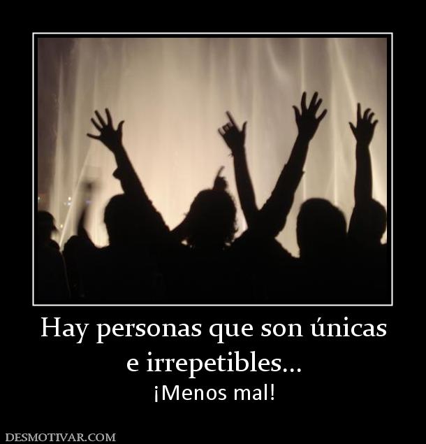Hay personas que son únicas e irrepetibles... ¡Menos mal!