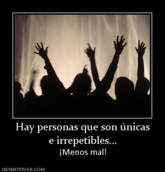 Hay personas que son únicas e irrepetibles... ¡Menos mal!