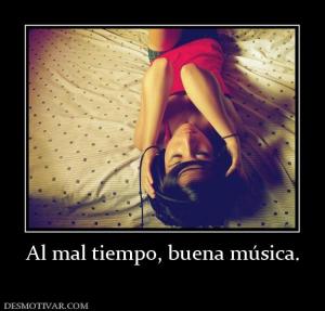 Al mal tiempo, buena música.