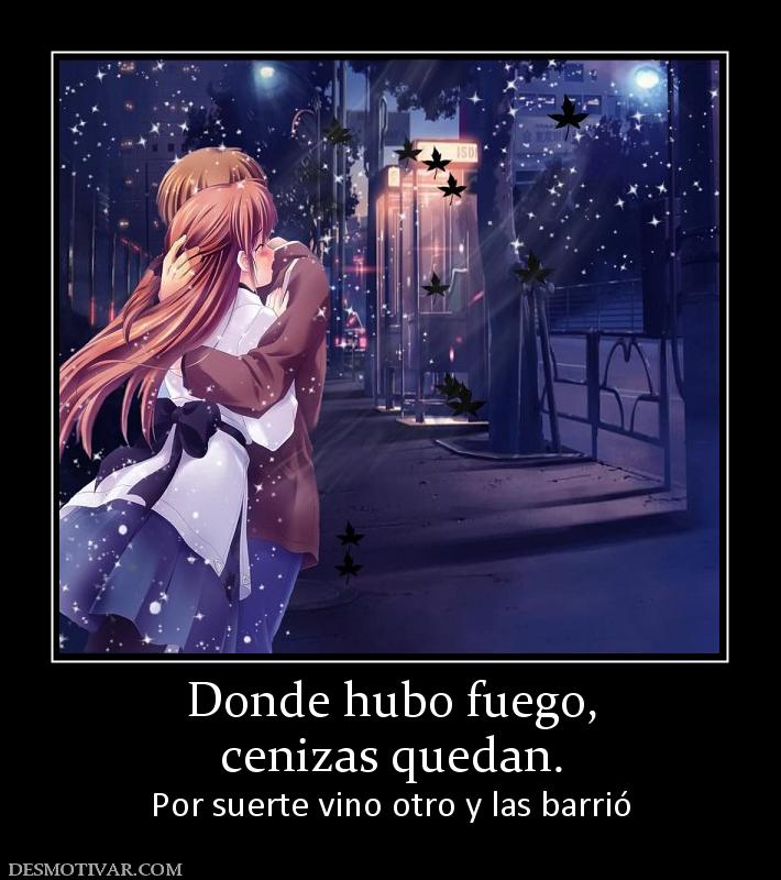 Donde hubo fuego, cenizas quedan. Por suerte vino otro y las barrió