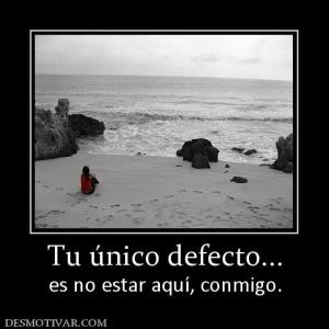 Tu único defecto... es no estar aquí, conmigo.