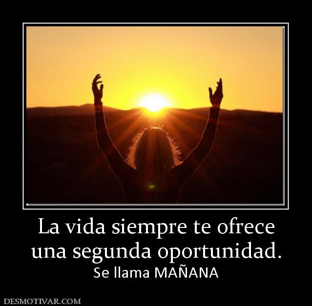 La vida siempre te ofrece una segunda oportunidad. Se llama MAÑANA