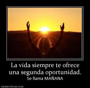 La vida siempre te ofrece una segunda oportunidad. Se llama MAÑANA