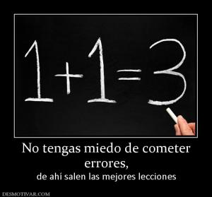 No tengas miedo de cometer errores,  de ahí salen las mejores lecciones