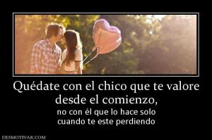 Quédate con el chico que te valore desde el comienzo, no con él que lo hace solo cuando te este perdiendo