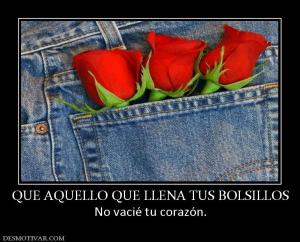 QUE AQUELLO QUE LLENA TUS BOLSILLOS No vacié tu corazón.