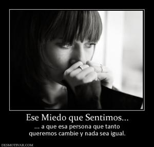 Ese Miedo que Sentimos... ... a que esa persona que tanto queremos cambie y nada sea igual.