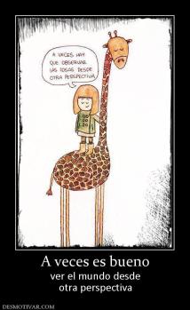 A veces es bueno ver el mundo desde otra perspectiva