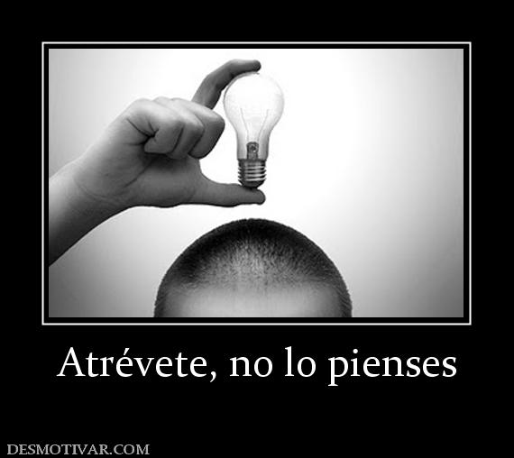 Atrévete, no lo pienses