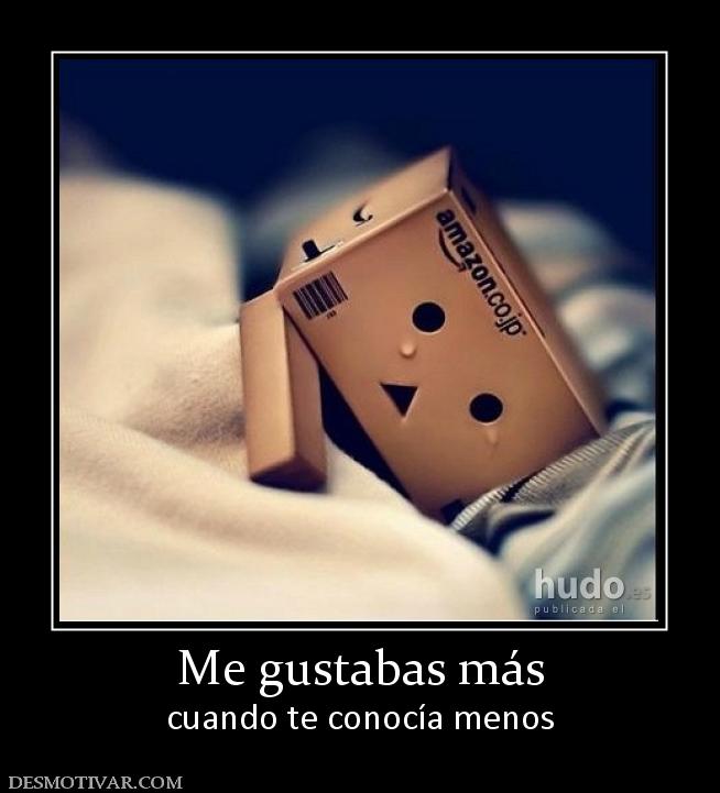 Me gustabas más cuando te conocía menos