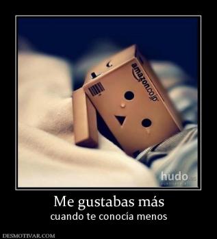 Me gustabas más cuando te conocía menos