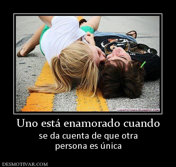 Uno está enamorado cuando se da cuenta de que otra persona es única