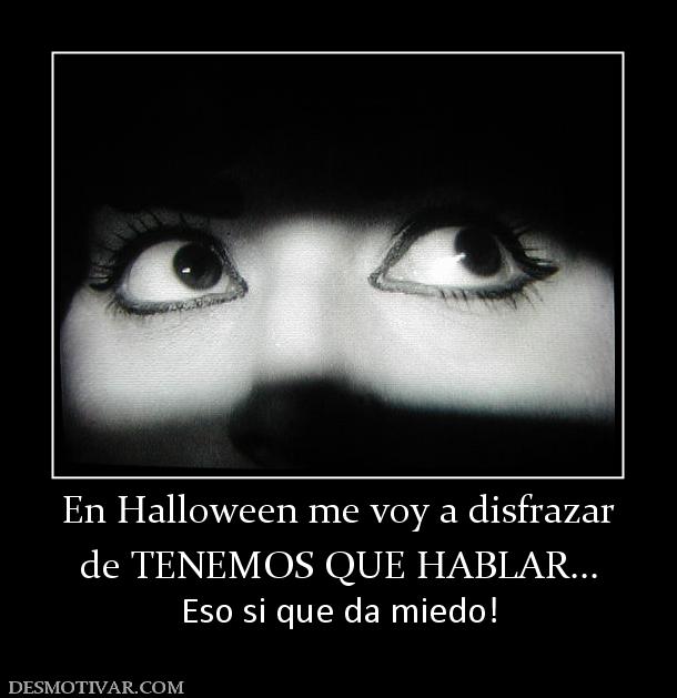 En Halloween me voy a disfrazar de TENEMOS QUE HABLAR... Eso si que da miedo!