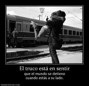 El truco está en sentir que el mundo se detiene cuando estás a su lado.