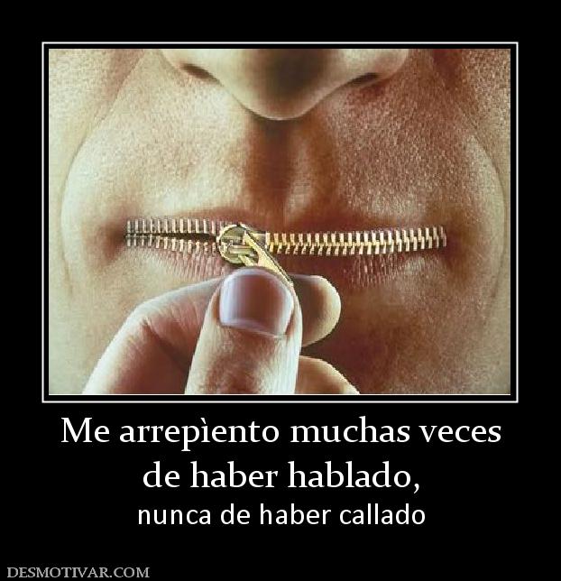 Me arrepìento muchas veces de haber hablado, nunca de haber callado