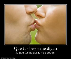 Que tus besos me digan lo que tus palabras no pueden.