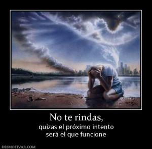 No te rindas, quizas el próximo intento será el que funcione