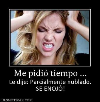 Me pidió tiempo ... Le dije: Parcialmente nublado. SE ENOJÓ!