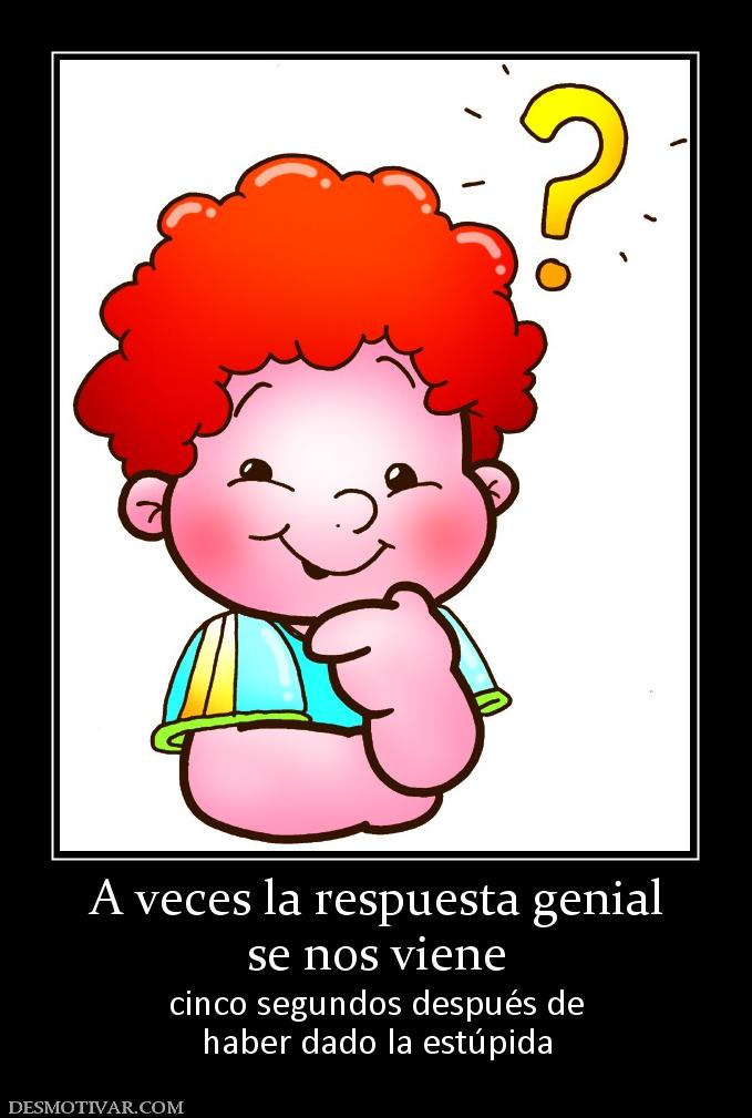 A veces la respuesta genial se nos viene cinco segundos después de haber dado la estúpida