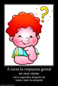 A veces la respuesta genial se nos viene cinco segundos después de haber dado la estúpida
