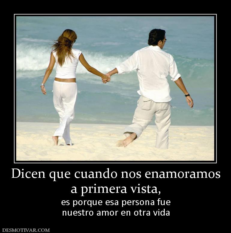 Dicen que cuando nos enamoramos a primera vista,  es porque esa persona fue nuestro amor en otra vida