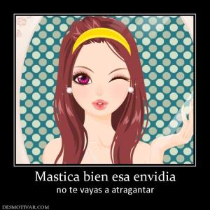 Mastica bien esa envidia no te vayas a atragantar