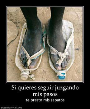Si quieres seguir juzgando mis pasos te presto mis zapatos