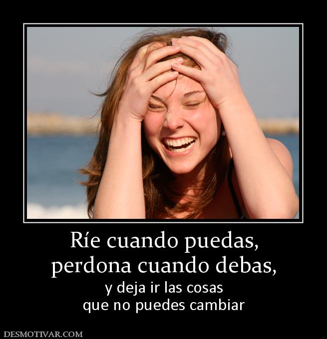 Ríe cuando puedas, perdona cuando debas,  y deja ir las cosas que no puedes cambiar