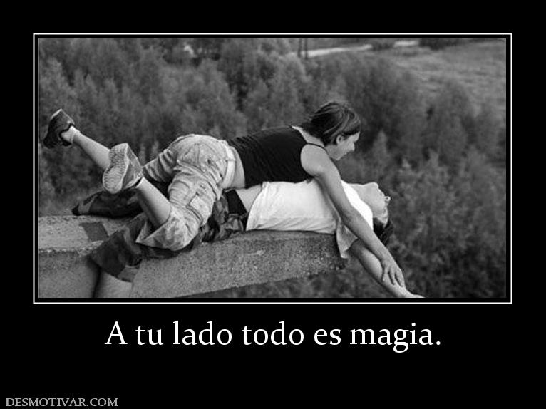 A tu lado todo es magia.