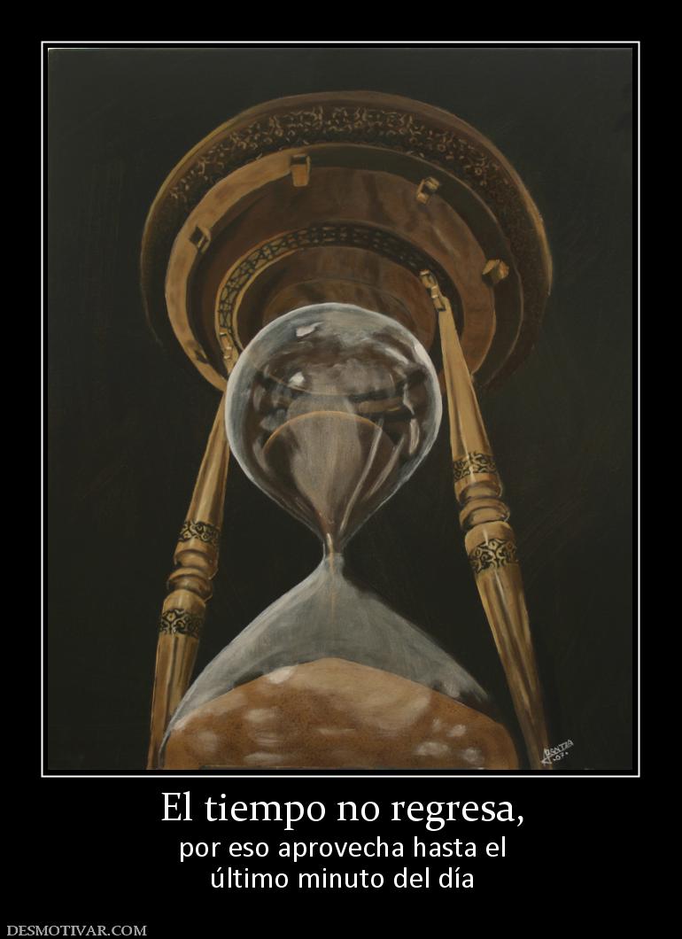 El tiempo no regresa, por eso aprovecha hasta el último minuto del día