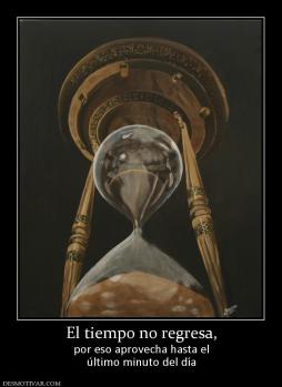 El tiempo no regresa, por eso aprovecha hasta el último minuto del día