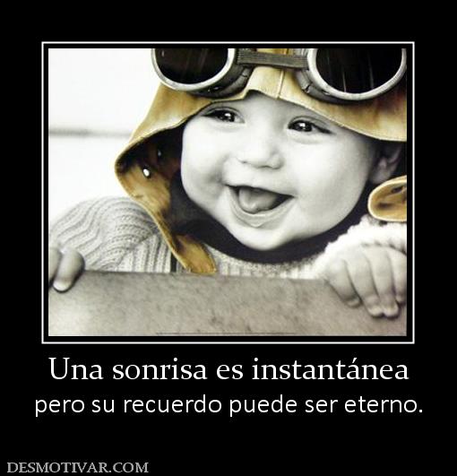Una sonrisa es instantánea pero su recuerdo puede ser eterno.
