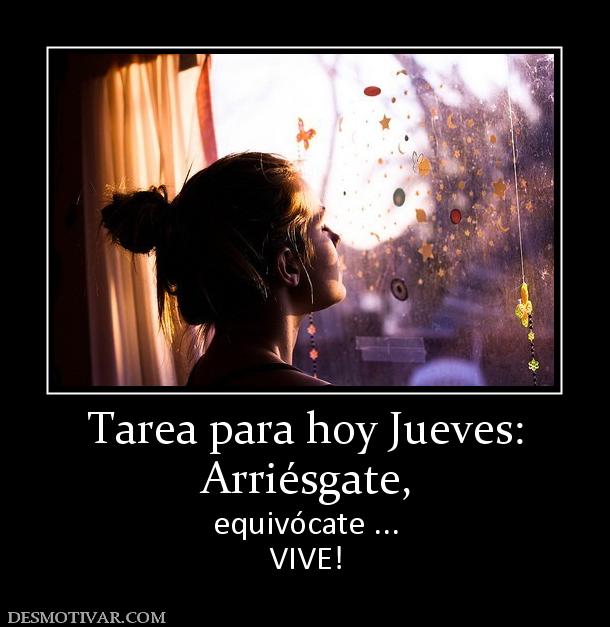 Tarea para hoy Jueves: Arriésgate, equivócate ... VIVE!