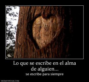Lo que se escribe en el alma de alguien... se escribe para siempre