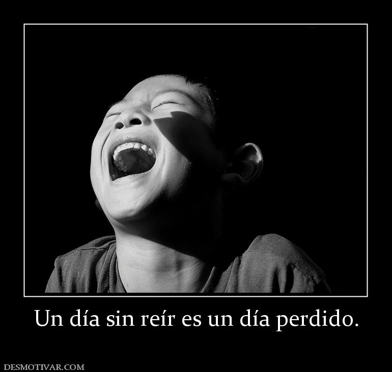 Un día sin reír es un día perdido.