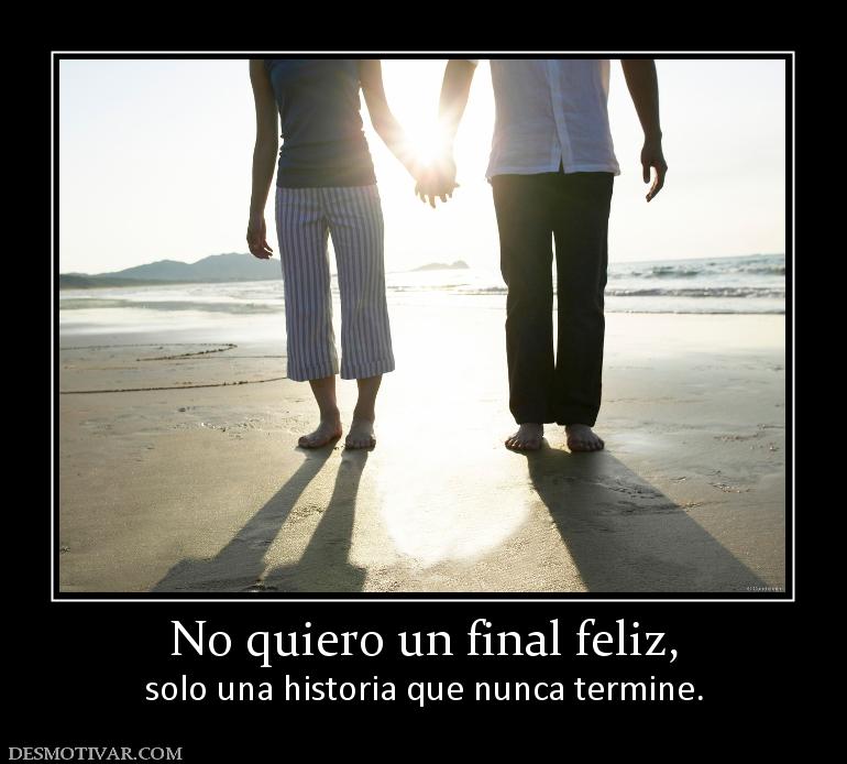 No quiero un final feliz, solo una historia que nunca termine.