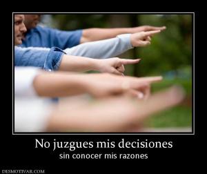 No juzgues mis decisiones sin conocer mis razones