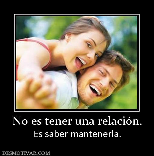 No es tener una relación. Es saber mantenerla.
