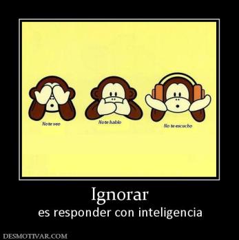 Ignorar es responder con inteligencia