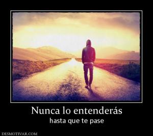 Nunca lo entenderás hasta que te pase