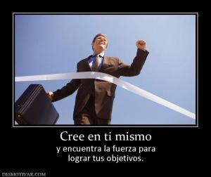 Cree en ti mismo y encuentra la fuerza para lograr tus objetivos.