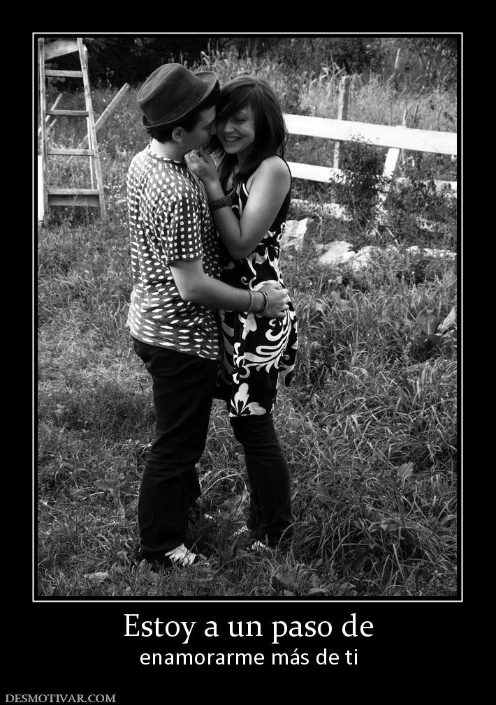 Estoy a un paso de enamorarme más de ti