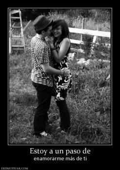 Estoy a un paso de enamorarme más de ti