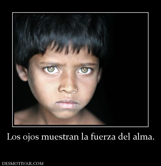 Los ojos muestran la fuerza del alma.